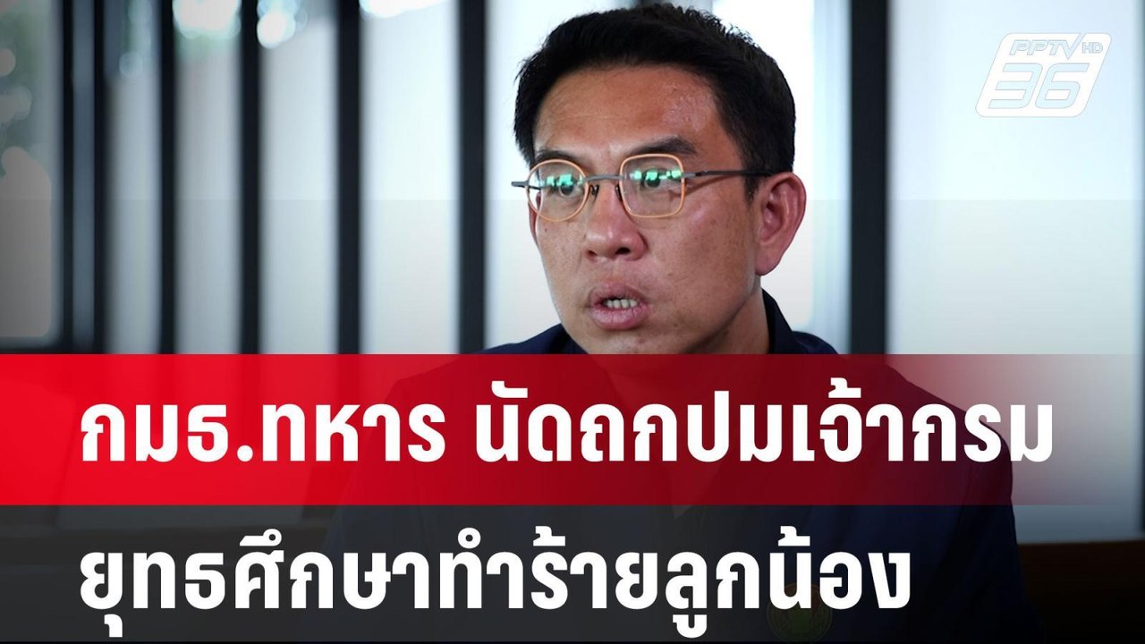 กมธ.ทหาร นัดถกปมเจ้ากรมยุทธศึกษาทำร้ายลูกน้อง |...