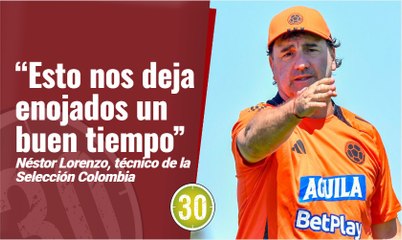 Esto nos deja enojados un buen tiempo  Néstor Lorenzo técnico de la Selección Colombia
