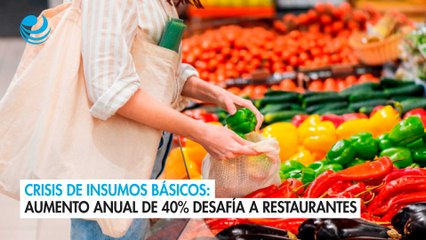 Crisis de insumos básicos aumento anual de 40% desafía a restaurantes