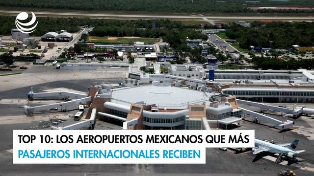 Top 10: Los aeropuertos mexicanos que más pasajeros internacionales reciben