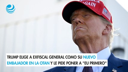 Trump elige a exfiscal general como su nuevo embajador en la OTAN y le pide poner a "EU primero"