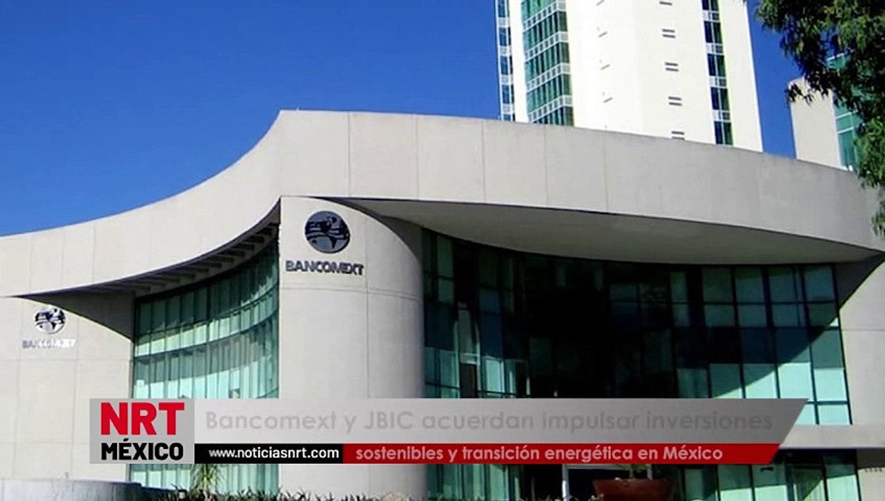 Bancomext y JBIC acuerdan impulsar inversiones sostenibles y transición energética en México
