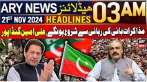 ARY News 3 AM Headlines | 21st Nov 2024 | Mazakraat Bani Ki Rihayi Se Shuru Hunge, Ali Amin Gandapur