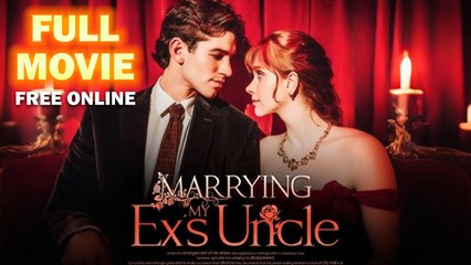 Marrying my Ex fiance's uncle Full Movie Full HD