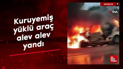 Antalya'da kuruyemiş yüklü araç alev alev yanarak küle döndü