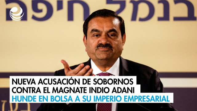 Nueva acusación de sobornos contra el magnate indio Adani hunde en bolsa a su imperio empresarial