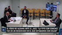 El vídeo de Aldama ante el juez: 