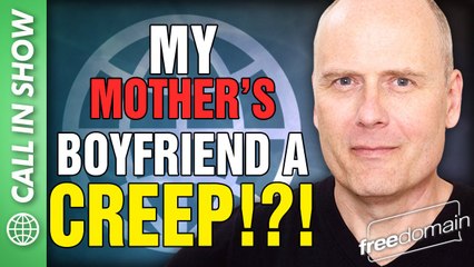 MOTHER'S BOYFRIEND A CREEP?!? Freedomain Call In