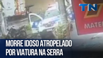 Morre idoso atropelado por viatura na Serra