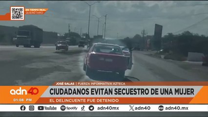 De nuevo Queretaro, pero esta vez los ciudadanos lograron evitar el secuestro de una mujer