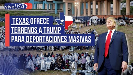 Texas ofrece a Trump terrenos para deportaciones masivas
