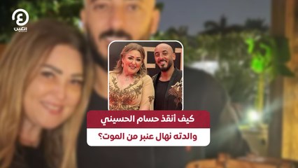 كيف أنقذ حسام الحسيني والدته نهال عنبر من الموت؟
