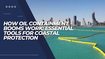 How Oil Containment Booms Work Essential Tools for Coastal Protection