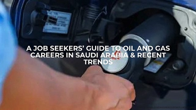 A Job Seekers’ Guide to Oil and Gas Careers in Saudi Arabia & Recent Trends