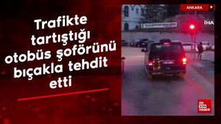 Ankara'da trafikte tartıştığı otobüs şoförünü bıçakla tehdit etti