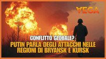 Conflitto globale? Putin parla degli attacchi nelle regioni di Bryansk e Kursk