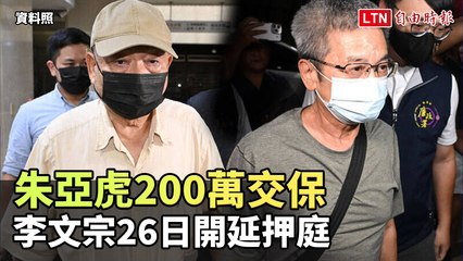 朱亞虎200萬交保  李文宗下週二開延押庭