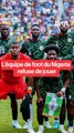 CAN 2025 : pourquoi le Nigeria refuse de jouer contre la Libye ?