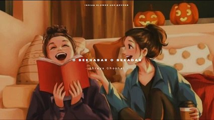 O Bekhabar O Bekadar - Shreya Ghoshal Song Slowed And Reverb Lofi Mix | Indian Slowed And Reverb