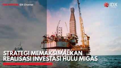 Strategi Memaksimalkan Realisasi Investasi Hulu Migas