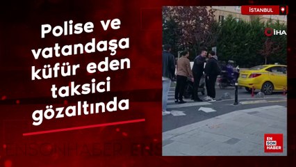 Beylikdüzü’nde polise ve vatandaşa küfür eden taksici gözaltına alındı