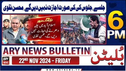 ARY News 6 PM News Bulletin | 22nd Nov 2024 | Interior Minister Mohsin Naqvi's Big Statement