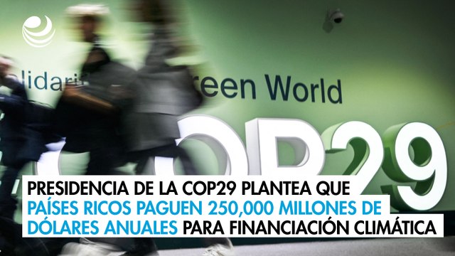 Presidencia de la COP29 plantea que países ricos paguen 250,000 millones de dólares anuales para financiación climática