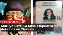 Marilyn Cote: La falsa psiquiatra detenida en Tlaxcala