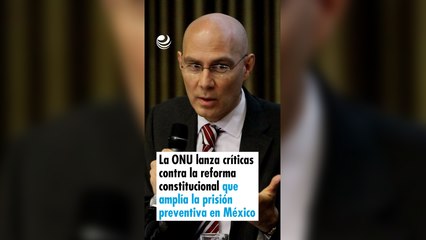 La ONU lanza críticas contra la reforma constitucional que amplía la prisión preventiva en México