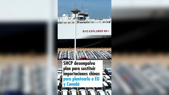 SHCP desempolva plan para sustituir importaciones chinas para plantearlo a EU y Canadá