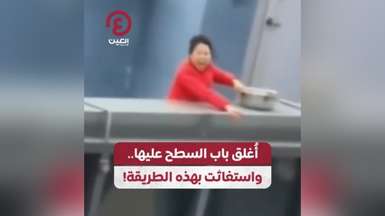 أغلق باب السطح عليها واستغاثت بهذه الطريقة!