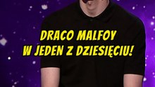 DRACO MALFOY W JEDEN Z DZIESIĘCIU!
