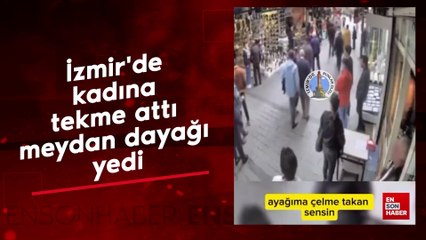 İzmir'de kadına tekme attı meydan dayağı yedi