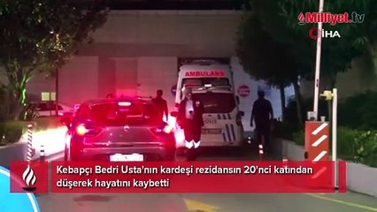 Kebapçı Bedri Usta'nın kardeşi rezidansın 20'nci katından düşerek hayatını kaybetti