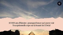 10 000 ans d’histoire : pourquoi foncer au Louvre voir l'exceptionnelle expo sur la beauté de L'Oréal