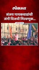 बुलढाण्यात संजय गायकवाड जिंकले, मिरवणूक कशी काढली