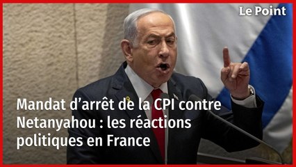 Mandat d’arrêt de la CPI contre Netanyahou : les réactions politiques en France