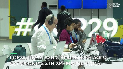 COP29: Παράταση στη διάσκεψη μετά τις χαοτικές διαφορές στη χρηματοδότηση