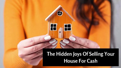 The Hidden Joys Of Selling Your House For Cash