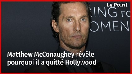 Matthew McConaughey révèle pourquoi il a quitté Hollywood