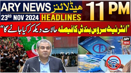 ARY News 11 PM Headlines | 23rd Nov 2024 | Internet Service Suspended - Latest News