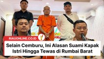 Selain Cemburu, Ini Alasan Suami Kapak Istri Hingga Tewas di Rumbai Barat
