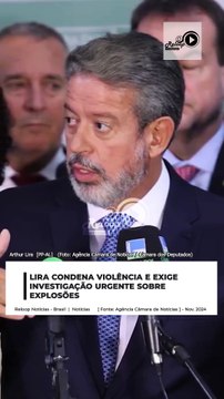 LIRA CONDENA VIOLÊNCIA E EXIGE INVESTIGAÇÃO URGENTE SOBRE EXPLOSÕES