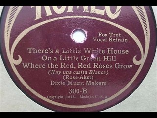 Dixie Music Makers - There''s A Little White House On A Little Green Hill (1926)