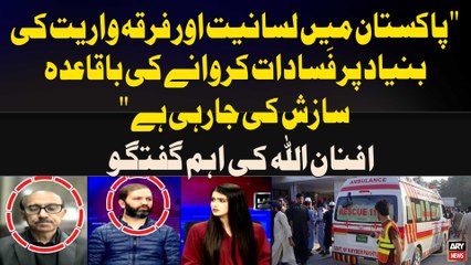 "A Conspiracy is being made to incite riots based on ethnicity and sectarianism in Pakistan..."Afnan Ullah's Statement