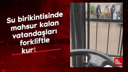 Gaziantep’te bir vatandaş, su birikintisinde mahsur kalan vatandaşları forkliftle kurtardı