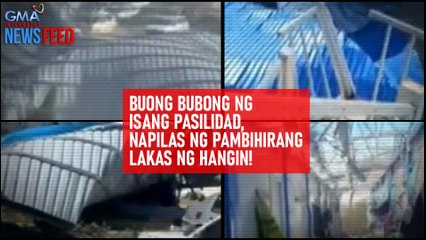 Buong bubong ng isang pasilidad, napilas ng pambihirang lakas ng hangin! | GMA Integrated Newsfeed