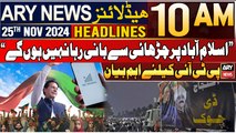 ARY News 10 AM Headlines | 25th Nov 2024 | PTI Protest - Latest Updates