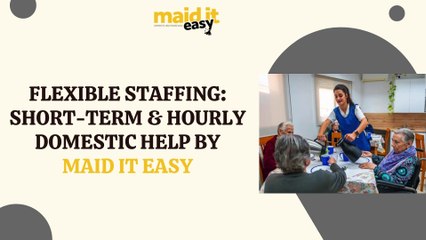 Flexible Staffing - Short-Term & Hourly Domestic Help by Maid It Easy