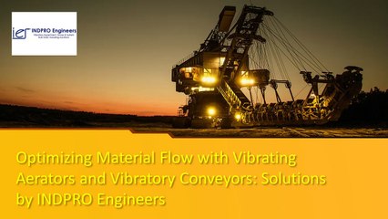 Optimizing Material Flow with Vibrating Aerators and Vibratory Conveyors Solutions by INDPRO Engineers